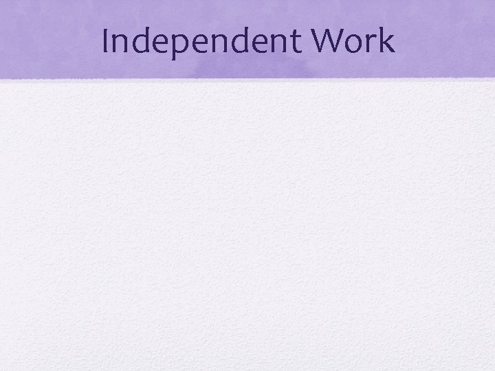 Independent Work 