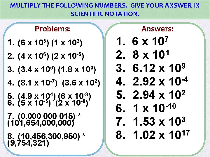 MULTIPLY THE FOLLOWING NUMBERS. GIVE YOUR ANSWER IN SCIENTIFIC NOTATION. Problems: 1. (6 x