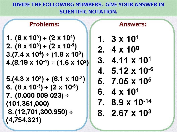 DIVIDE THE FOLLOWING NUMBERS. GIVE YOUR ANSWER IN SCIENTIFIC NOTATION. Problems: 1. (6 x