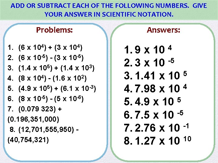 ADD OR SUBTRACT EACH OF THE FOLLOWING NUMBERS. GIVE YOUR ANSWER IN SCIENTIFIC NOTATION.