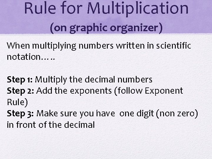 Rule for Multiplication (on graphic organizer) When multiplying numbers written in scientific notation…. .