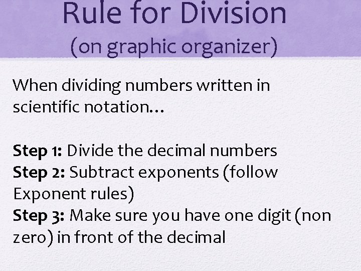 Rule for Division (on graphic organizer) When dividing numbers written in scientific notation… Step