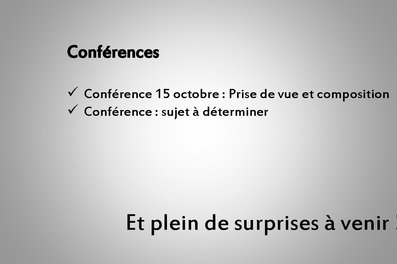 Conférences ü Conférence 15 octobre : Prise de vue et composition ü Conférence :