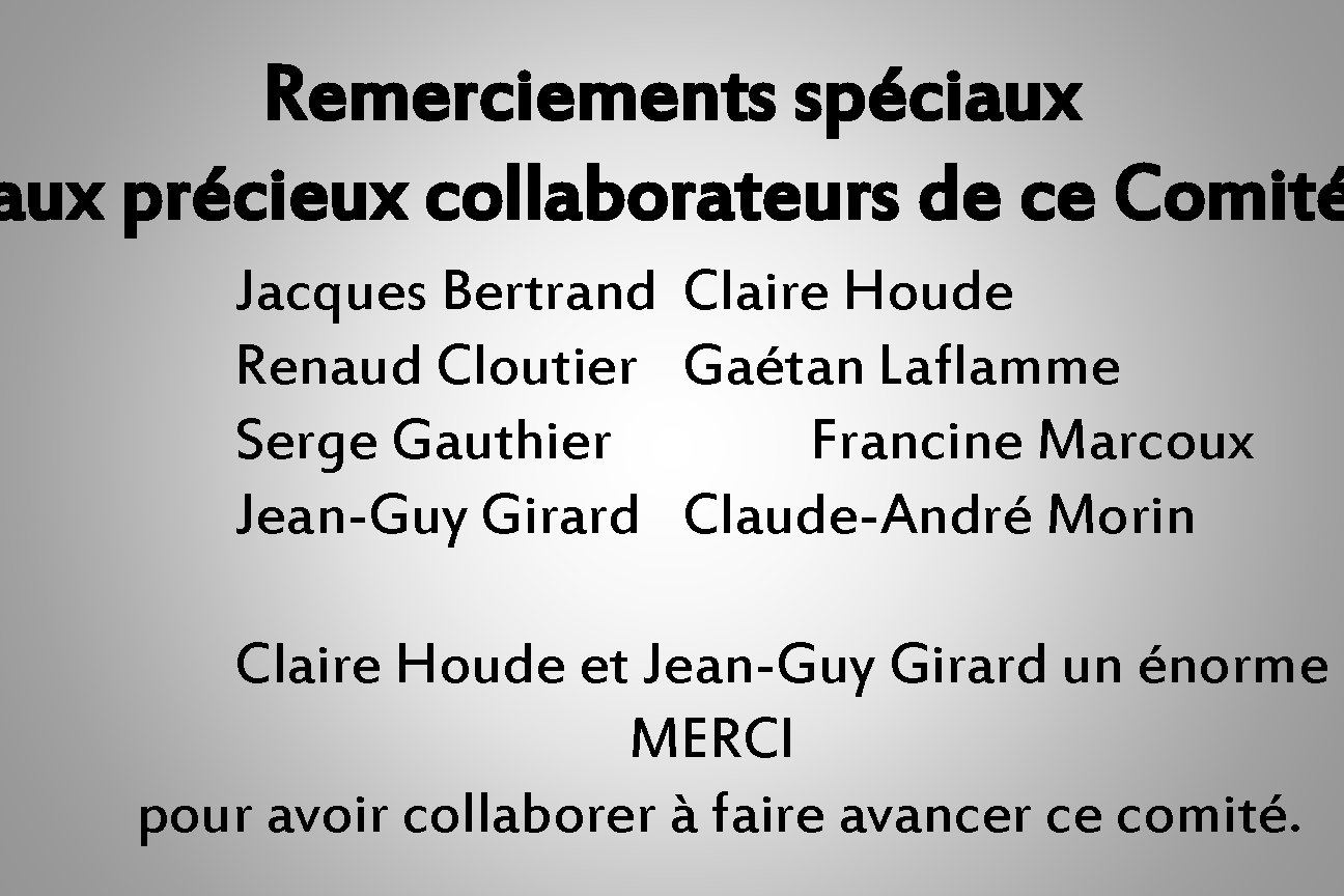 Remerciements spéciaux précieux collaborateurs de ce Comité Jacques Bertrand Claire Houde Renaud Cloutier Gaétan