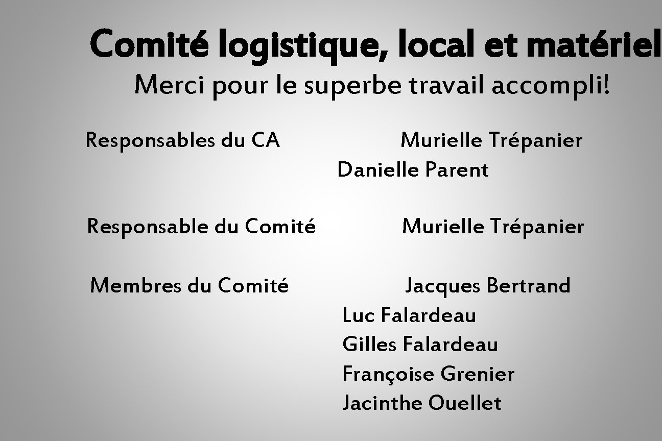 Comité logistique, local et matériel Merci pour le superbe travail accompli! Responsables du CA