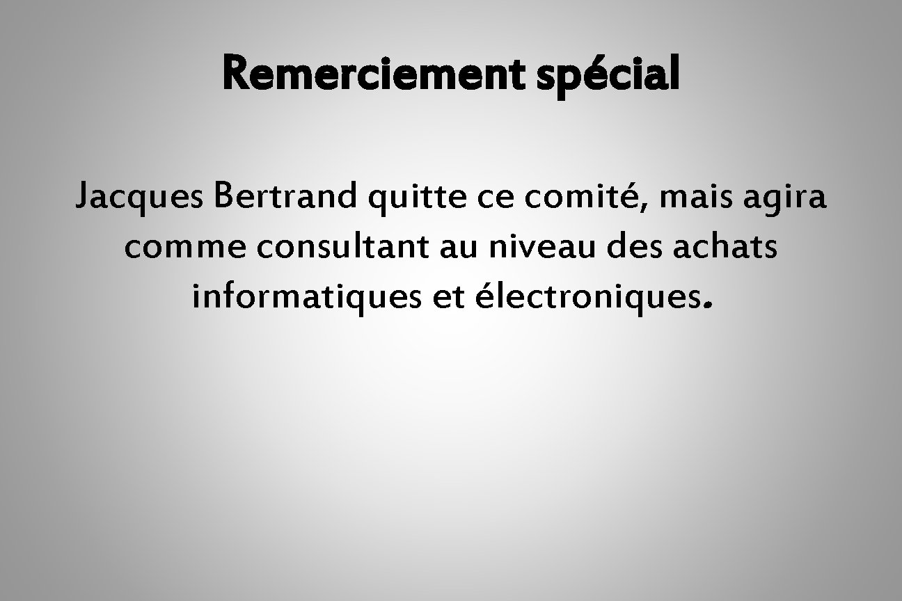Remerciement spécial Jacques Bertrand quitte ce comité, mais agira comme consultant au niveau des