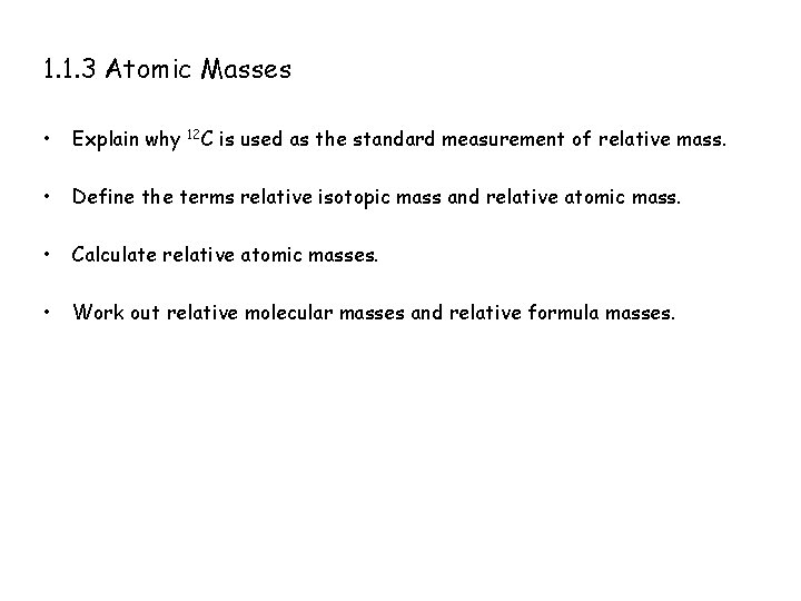 1. 1. 3 Atomic Masses • Explain why 12 C is used as the