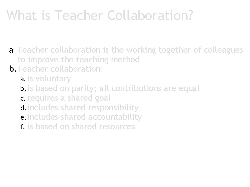 What is Teacher Collaboration? a. Teacher collaboration is the working together of colleagues to