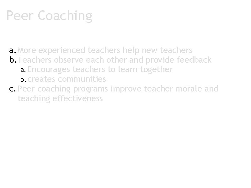 Peer Coaching a. More experienced teachers help new teachers b. Teachers observe each other