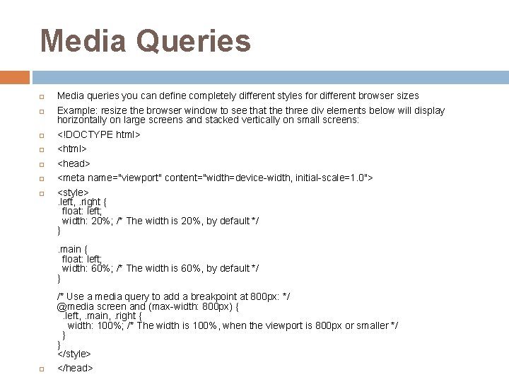 Media Queries Media queries you can define completely different styles for different browser sizes
