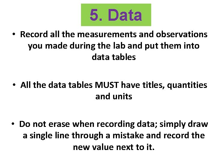 5. Data • Record all the measurements and observations you made during the lab