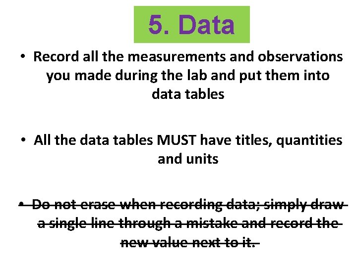 5. Data • Record all the measurements and observations you made during the lab