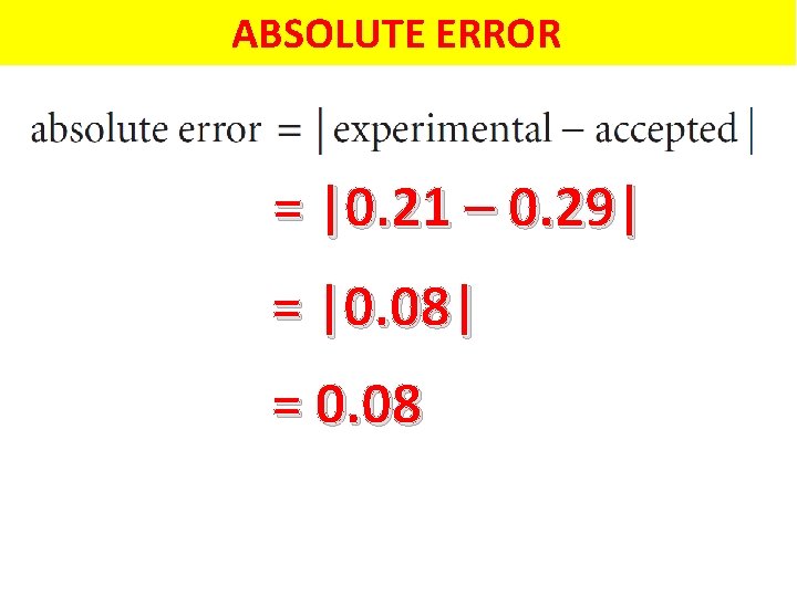 ABSOLUTE ERROR = |0. 21 – 0. 29| = |0. 08| = 0. 08