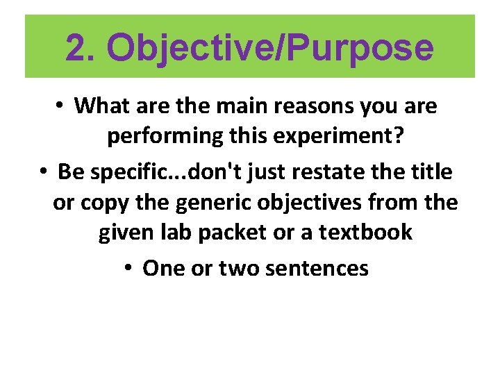 2. Objective/Purpose • What are the main reasons you are performing this experiment? •