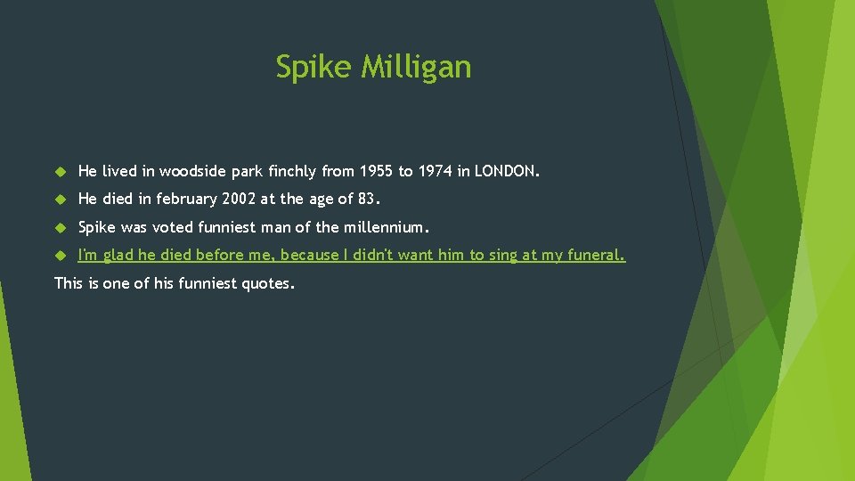 Spike Milligan He lived in woodside park finchly from 1955 to 1974 in LONDON.