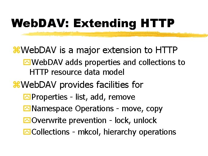 Web. DAV: Extending HTTP z. Web. DAV is a major extension to HTTP y.