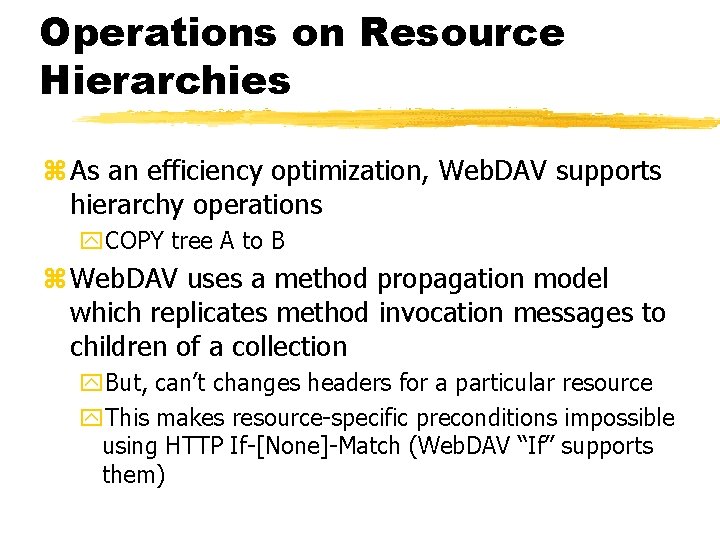 Operations on Resource Hierarchies z As an efficiency optimization, Web. DAV supports hierarchy operations