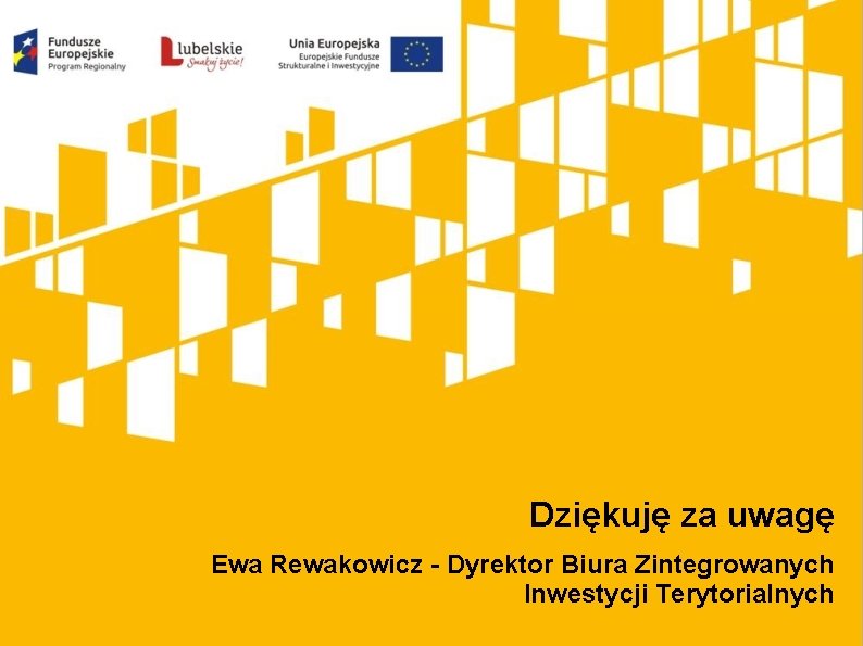 Dziękuję za uwagę Ewa Rewakowicz - Dyrektor Biura Zintegrowanych Inwestycji Terytorialnych 