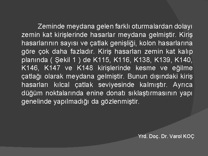 Zeminde meydana gelen farklı oturmalardan dolayı zemin kat kirişlerinde hasarlar meydana gelmiştir. Kiriş hasarlarının