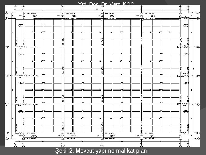 Yrd. Doç. Dr. Varol KOÇ Şekil 2. Mevcut yapı normal kat planı 