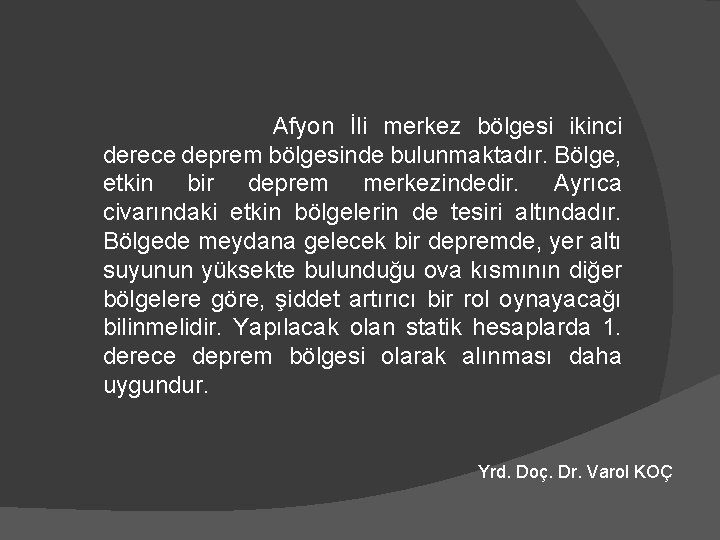 Afyon İli merkez bölgesi ikinci derece deprem bölgesinde bulunmaktadır. Bölge, etkin bir deprem merkezindedir.