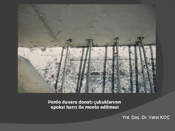 Perde duvara donatı çubuklarının epoksi harcı ile monte edilmesi Yrd. Doç. Dr. Varol KOÇ