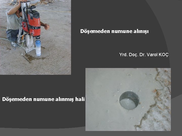 Döşemeden numune alınışı Yrd. Doç. Dr. Varol KOÇ Döşemeden numune alınmış hali 