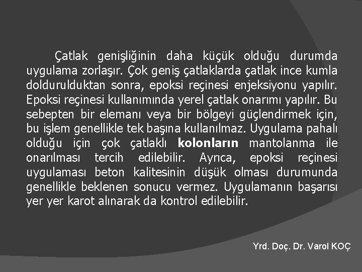 Çatlak genişliğinin daha küçük olduğu durumda uygulama zorlaşır. Çok geniş çatlaklarda çatlak ince kumla