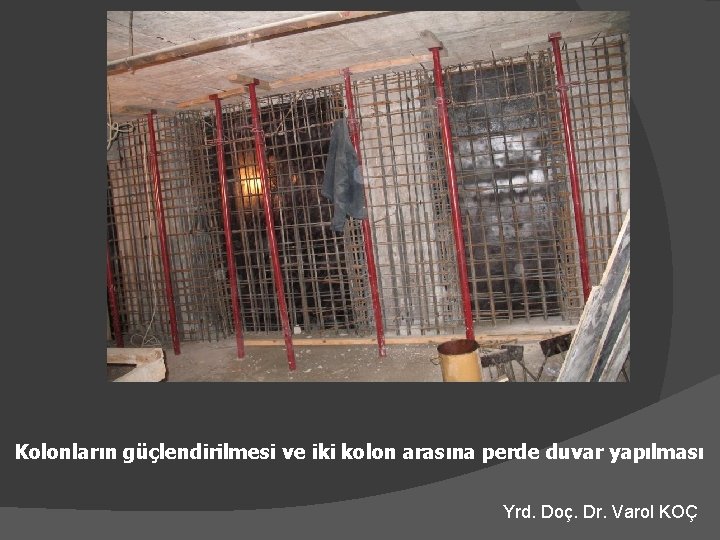 Kolonların güçlendirilmesi ve iki kolon arasına perde duvar yapılması Yrd. Doç. Dr. Varol KOÇ