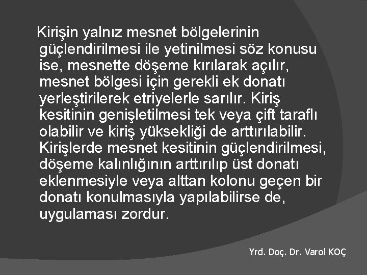 Kirişin yalnız mesnet bölgelerinin güçlendirilmesi ile yetinilmesi söz konusu ise, mesnette döşeme kırılarak açılır,