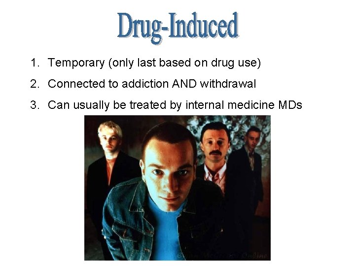 1. Temporary (only last based on drug use) 2. Connected to addiction AND withdrawal