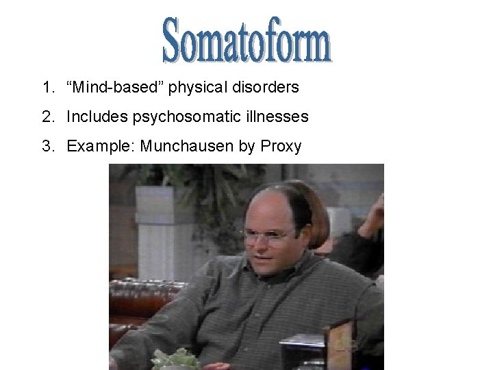 1. “Mind-based” physical disorders 2. Includes psychosomatic illnesses 3. Example: Munchausen by Proxy 