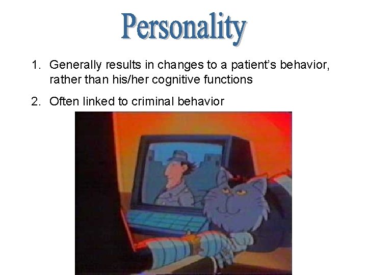 1. Generally results in changes to a patient’s behavior, rather than his/her cognitive functions