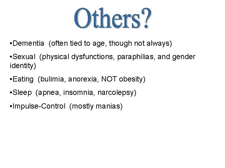  • Dementia (often tied to age, though not always) • Sexual (physical dysfunctions,