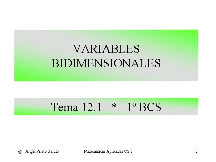 VARIABLES BIDIMENSIONALES Tema 12. 1 * 1º BCS @ Angel Prieto Benito Matemáticas Aplicadas