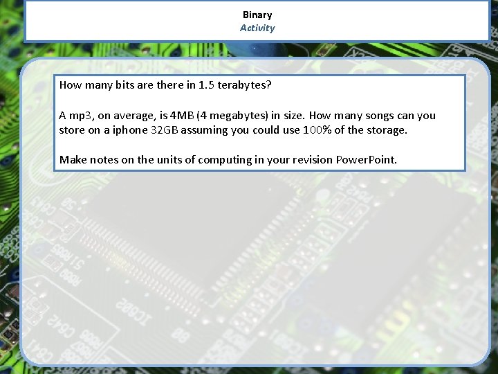 Binary Activity How many bits are there in 1. 5 terabytes? A mp 3,