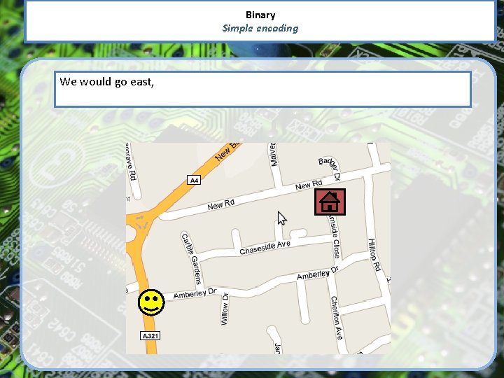 Binary Simple encoding We would go east, 