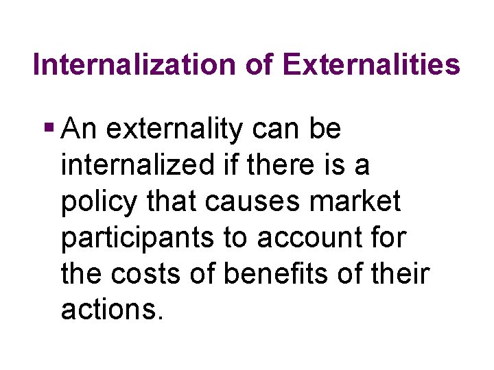 Internalization of Externalities § An externality can be internalized if there is a policy