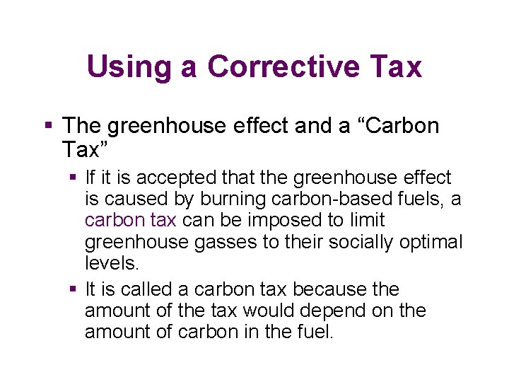 Using a Corrective Tax § The greenhouse effect and a “Carbon Tax” § If
