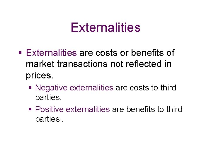 Externalities § Externalities are costs or benefits of market transactions not reflected in prices.