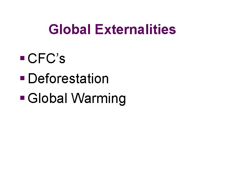 Global Externalities § CFC’s § Deforestation § Global Warming 