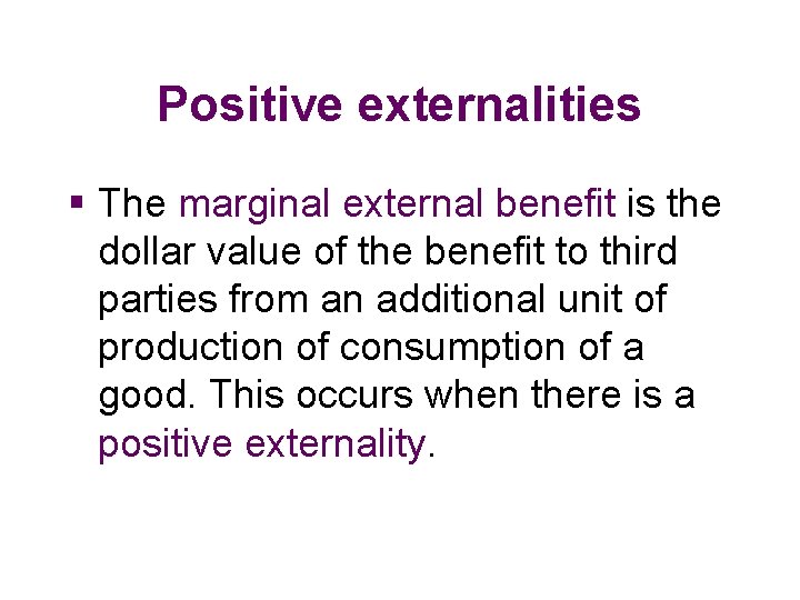 Positive externalities § The marginal external benefit is the dollar value of the benefit