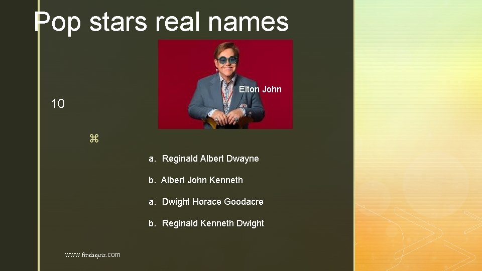 Pop stars real names Elton John 10 z a. Reginald Albert Dwayne b. Albert