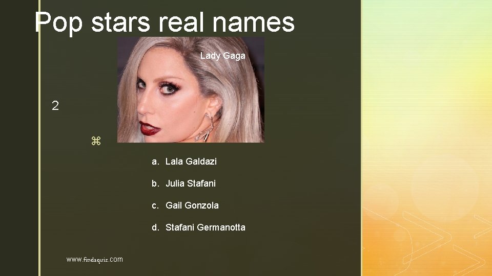 Pop stars real names Lady Gaga 2 z a. Lala Galdazi b. Julia Stafani