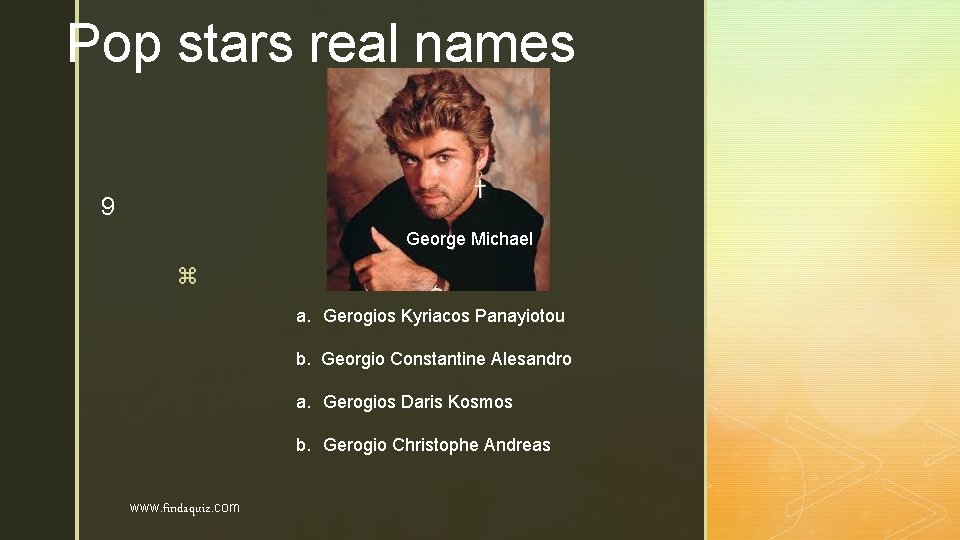 Pop stars real names 9 George Michael z a. Gerogios Kyriacos Panayiotou b. Georgio