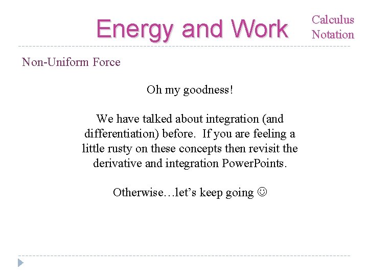Energy and Work Non-Uniform Force Oh my goodness! We have talked about integration (and