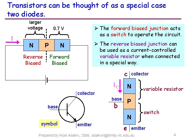 Transistors can be thought of as a special case two diodes. larger voltage I
