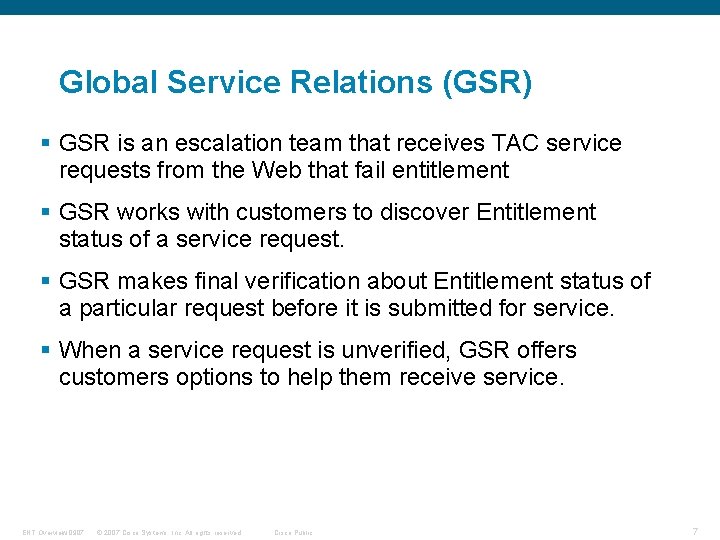 Global Service Relations (GSR) § GSR is an escalation team that receives TAC service