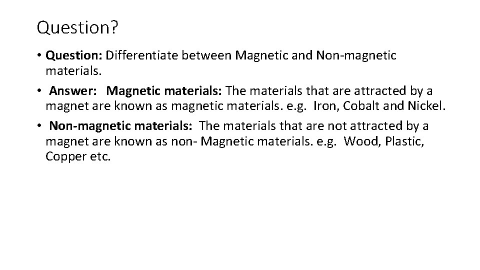 Question? • Question: Differentiate between Magnetic and Non-magnetic materials. • Answer: Magnetic materials: The