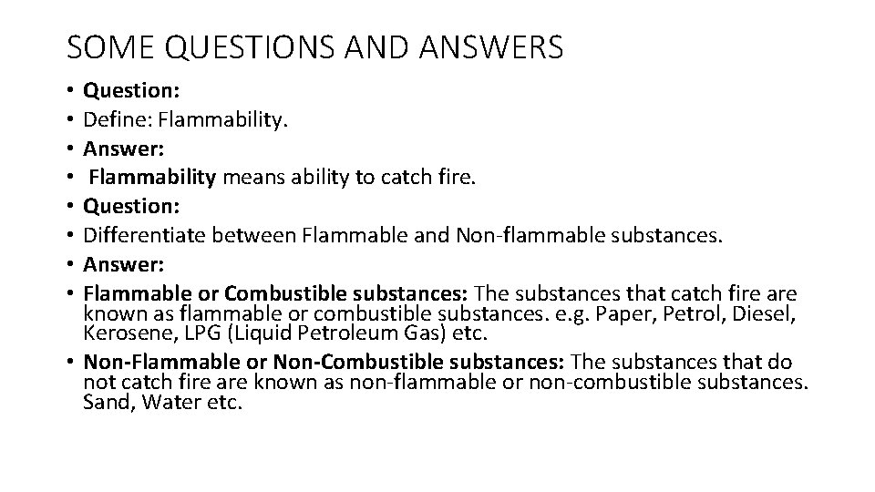 SOME QUESTIONS AND ANSWERS Question: Define: Flammability. Answer: Flammability means ability to catch fire.